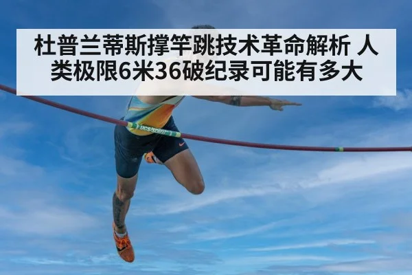 杜普兰蒂斯撑竿跳技术革命解析 人类极限6米36破纪录可能有多大